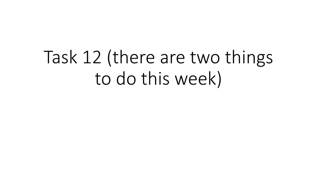 task 12 there are two things to do this week