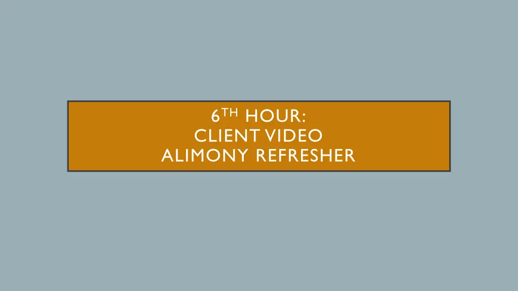6 th hour client video alimony refresher
