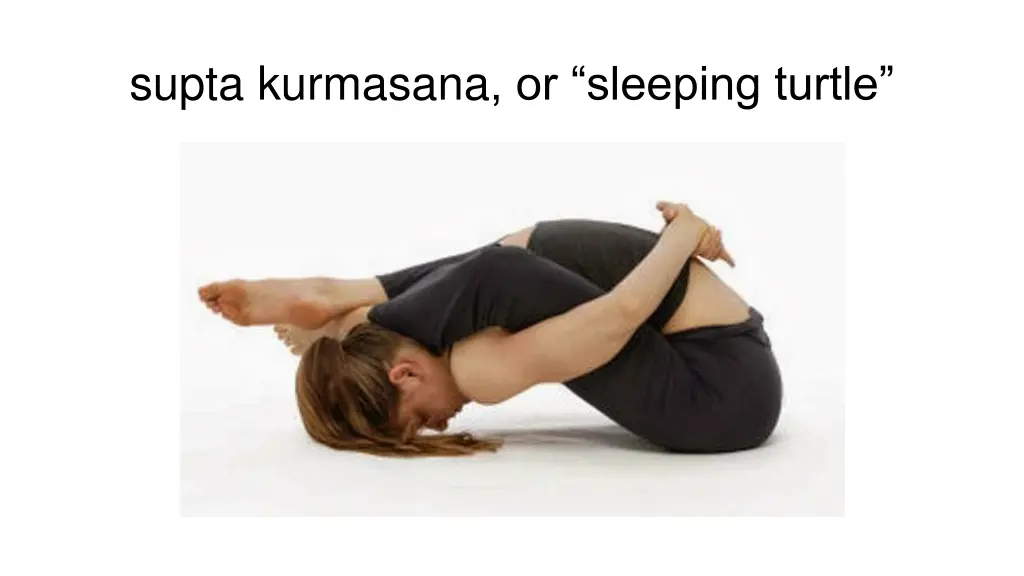 supta kurmasana or sleeping turtle