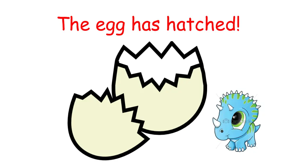 the egg has hatched