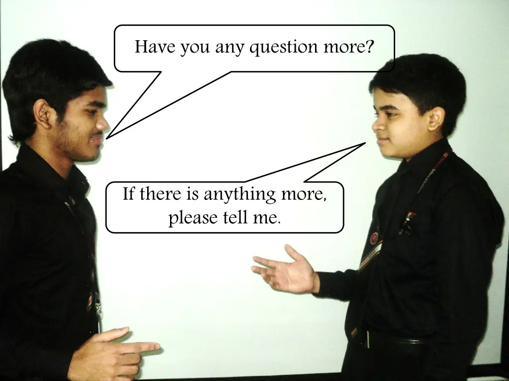 have you any question more