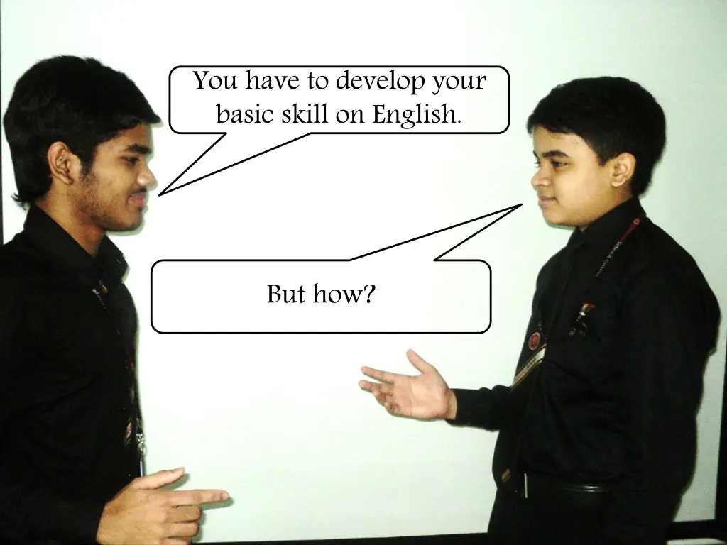 you have to develop your basic skill on english