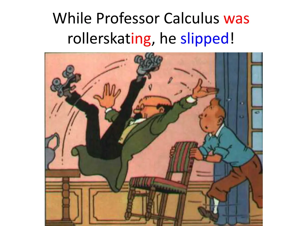 while professor calculus was rollerskating