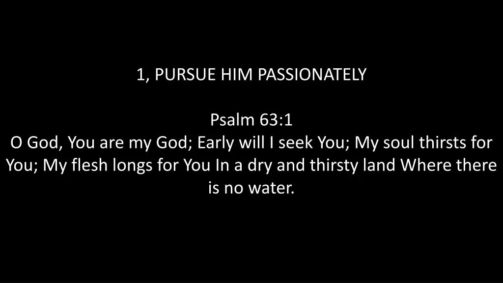 1 pursue him passionately