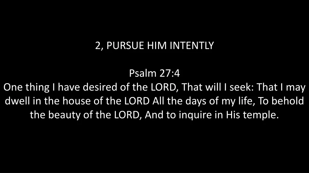 2 pursue him intently