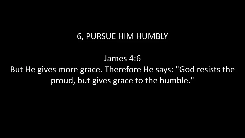 6 pursue him humbly