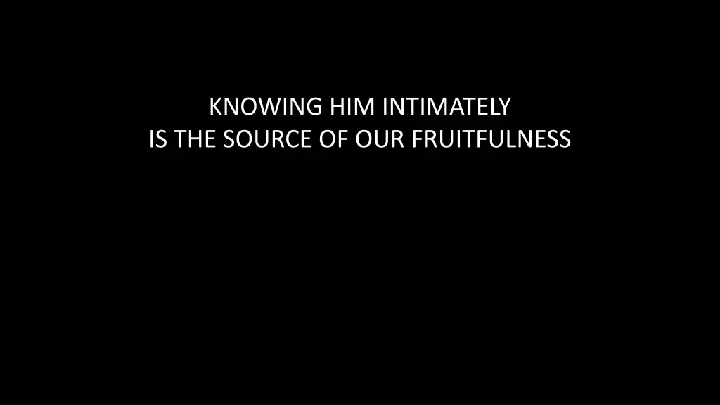 knowing him intimately is the source 1