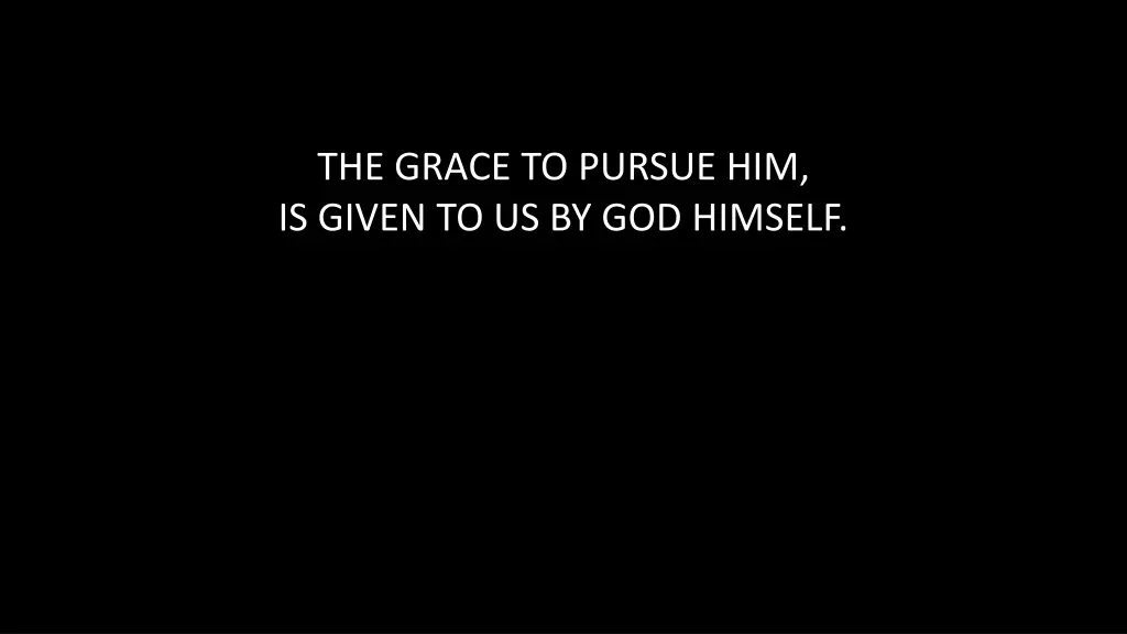 the grace to pursue him is given