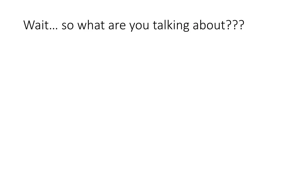 wait so what are you talking about