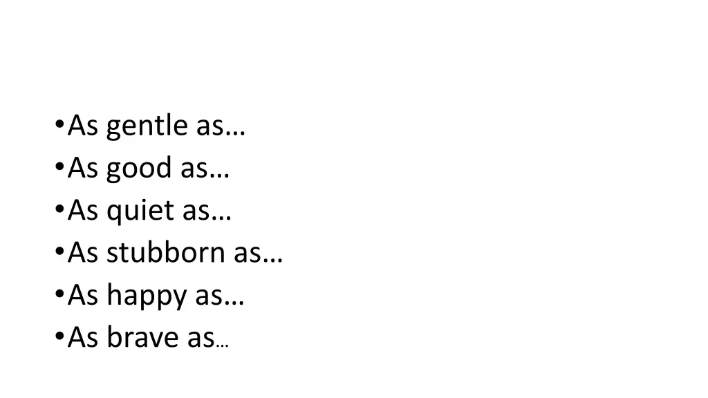 as gentle as as good as as quiet as as stubborn