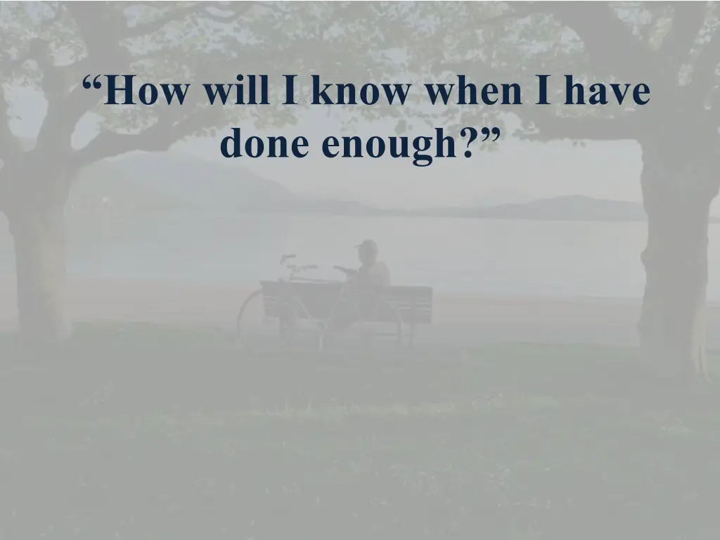 how will i know when i have done enough