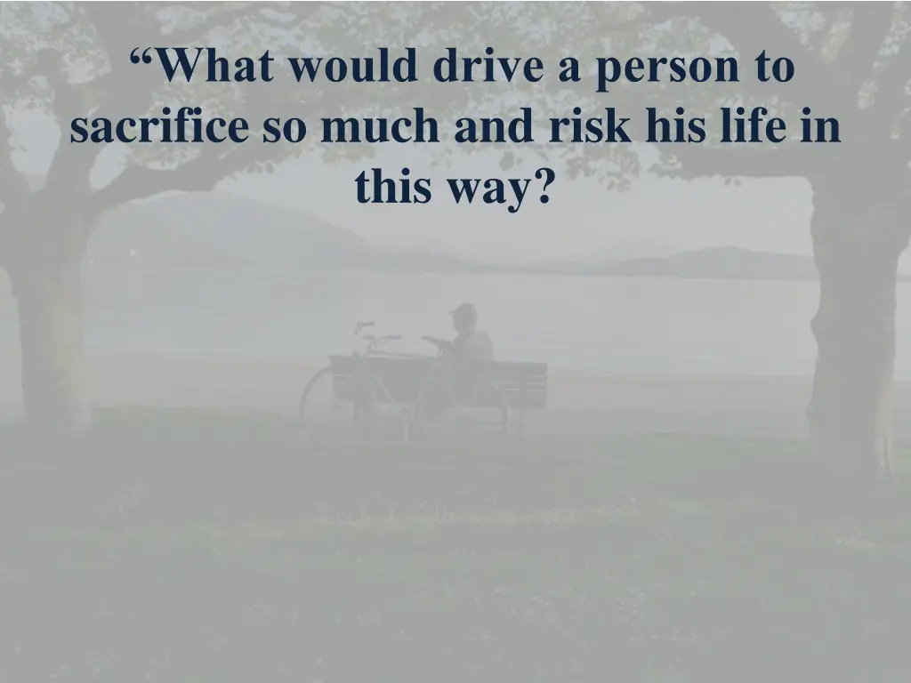 what would drive a person to sacrifice so much