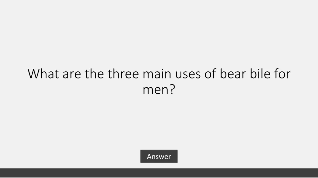what are the three main uses of bear bile for men