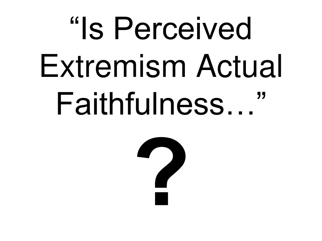 is perceived extremism actual faithfulness