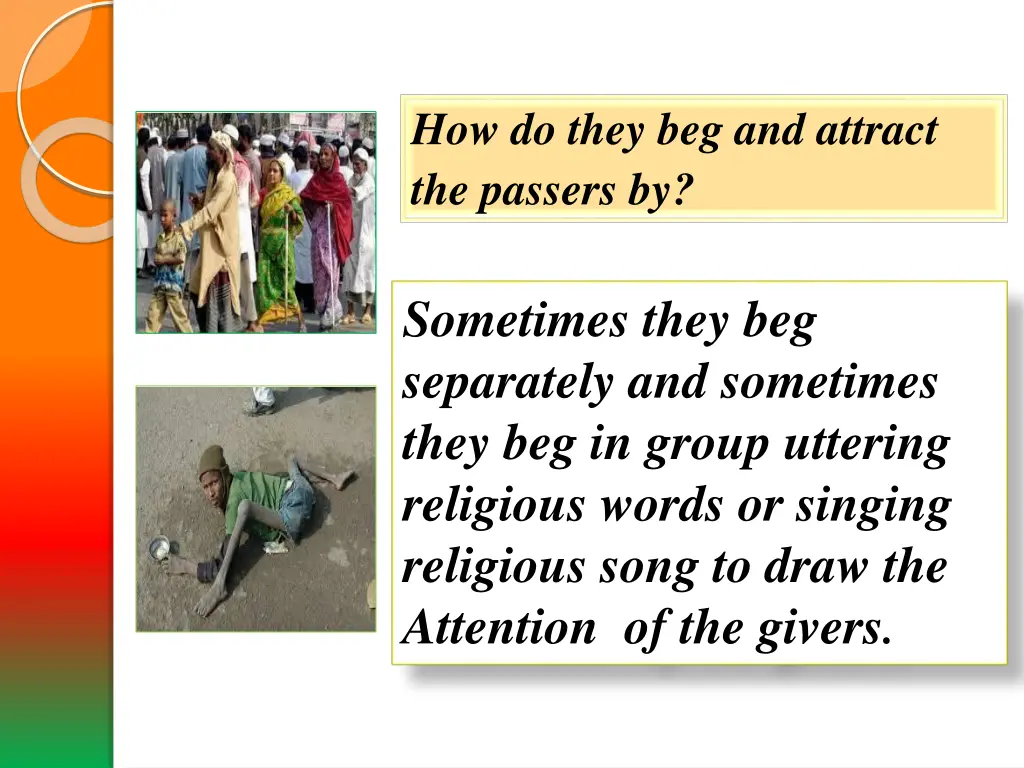 how do they beg and attract the passers by