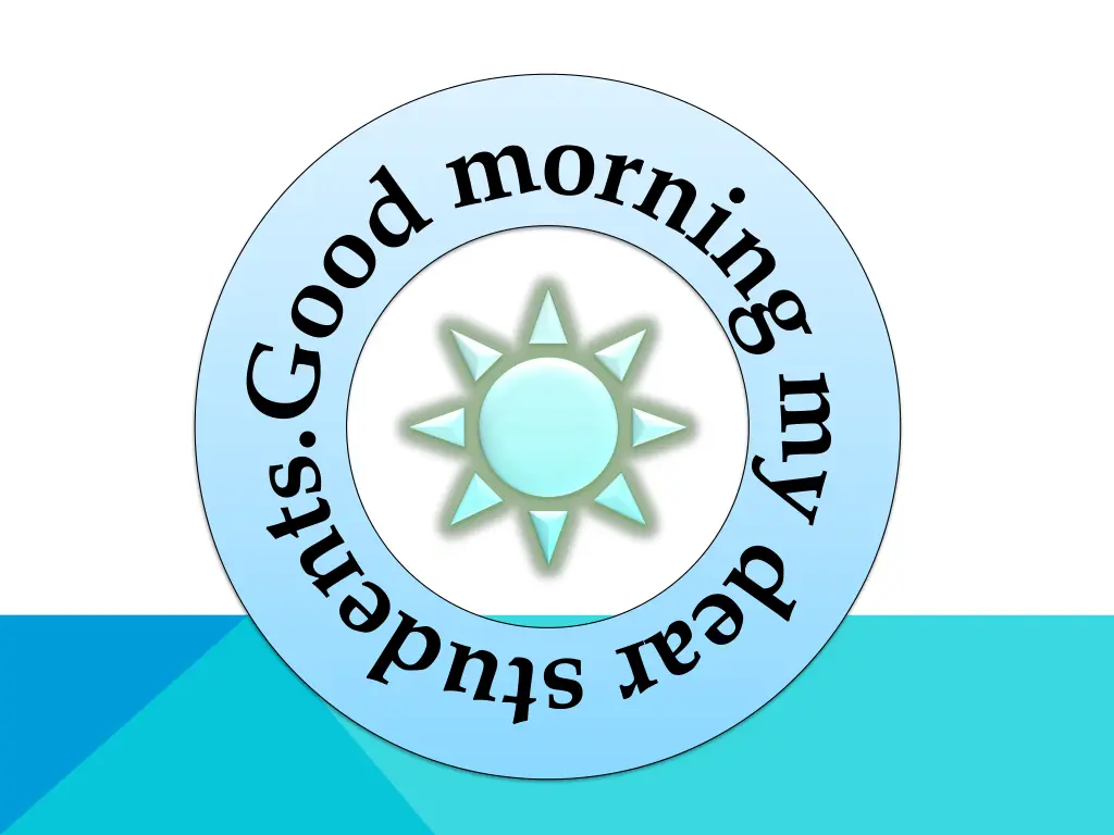 g o o d m o r n i n g m y d e a r s t u d e n t s