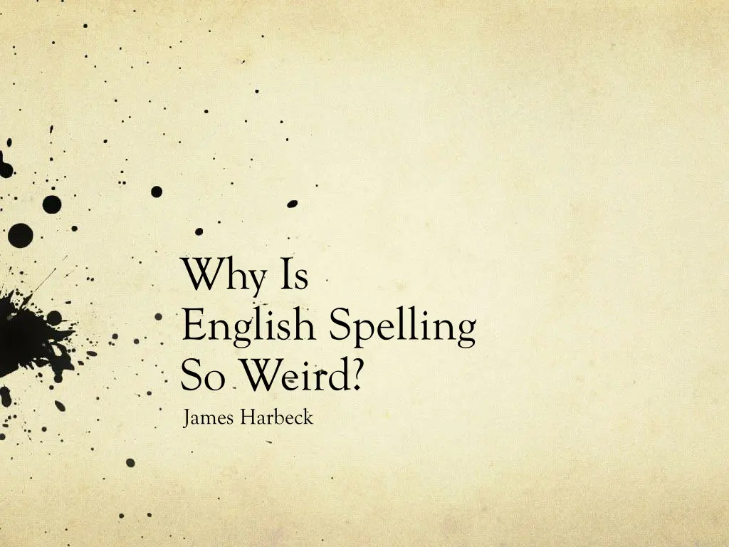 why is english spelling so weird james harbeck