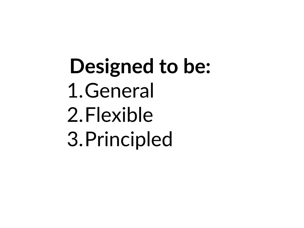 designed to be 1 general 2 flexible 3 principled