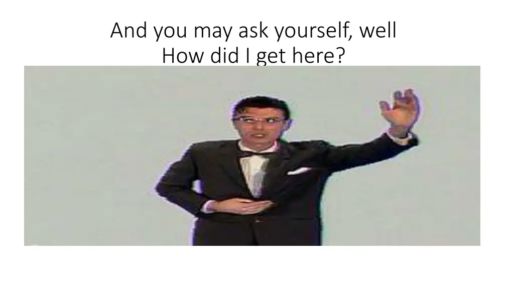 and you may ask yourself well how did i get here