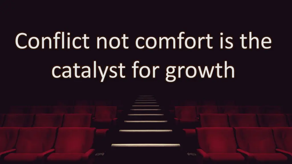 conflict not comfort is the catalyst for growth