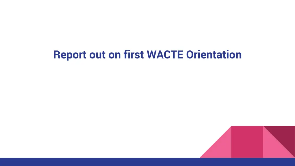 report out on first wacte orientation