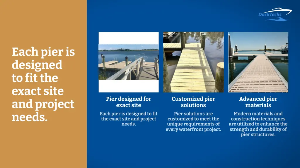 each pier is designed to it the exact site