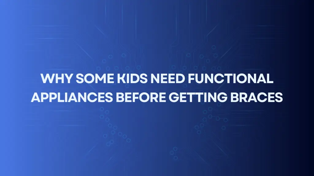 why some kids need functional appliances before