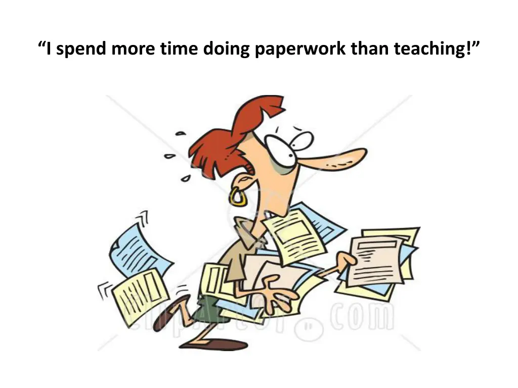 i spend more time doing paperwork than teaching