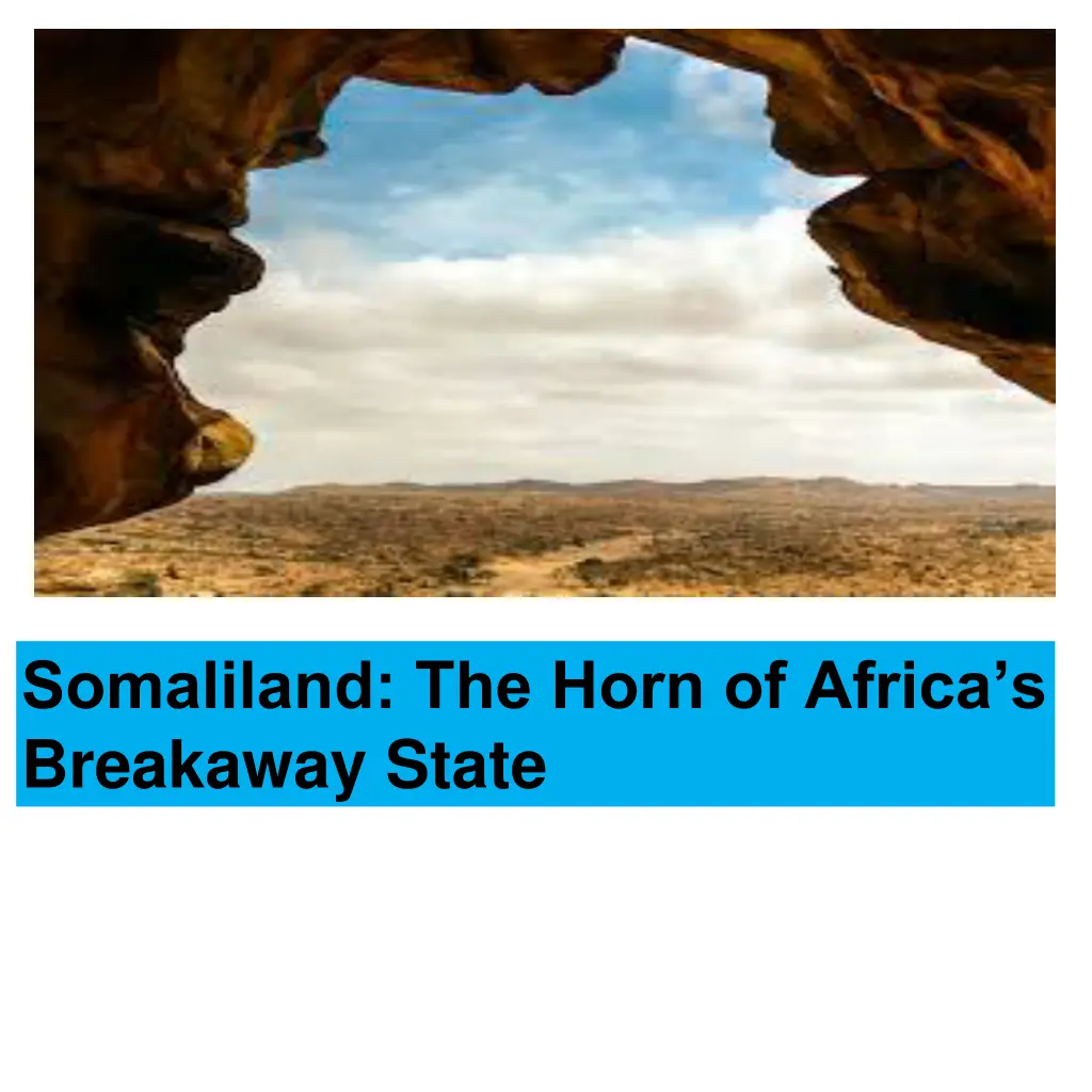 somaliland the horn of africa s breakaway state