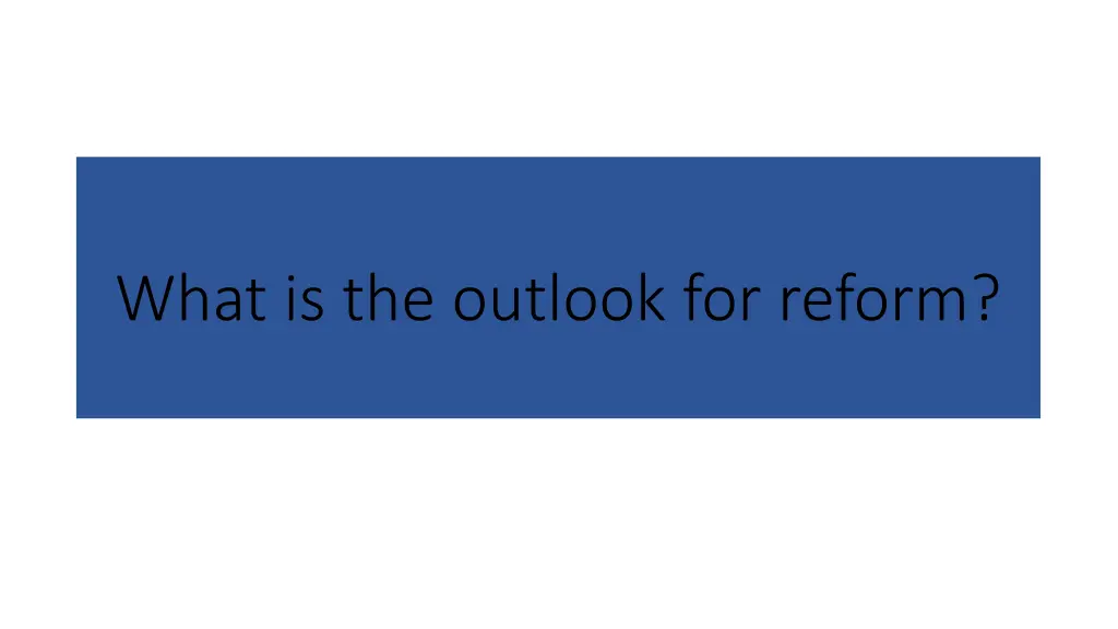 what is the outlook for reform