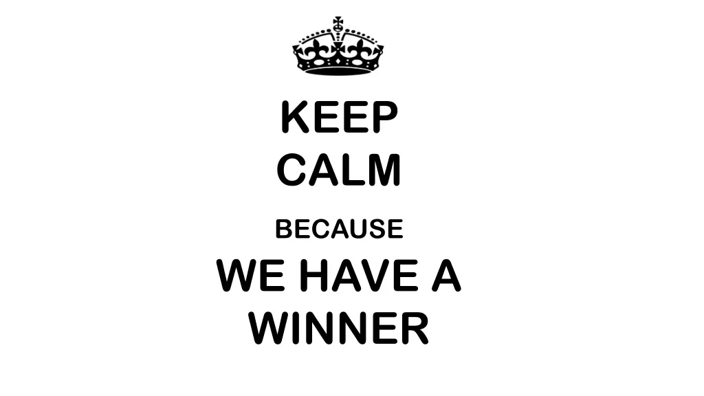 keep calm because we have a winner