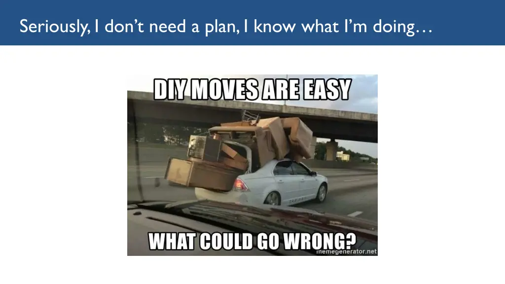 seriously i don t need a plan i know what