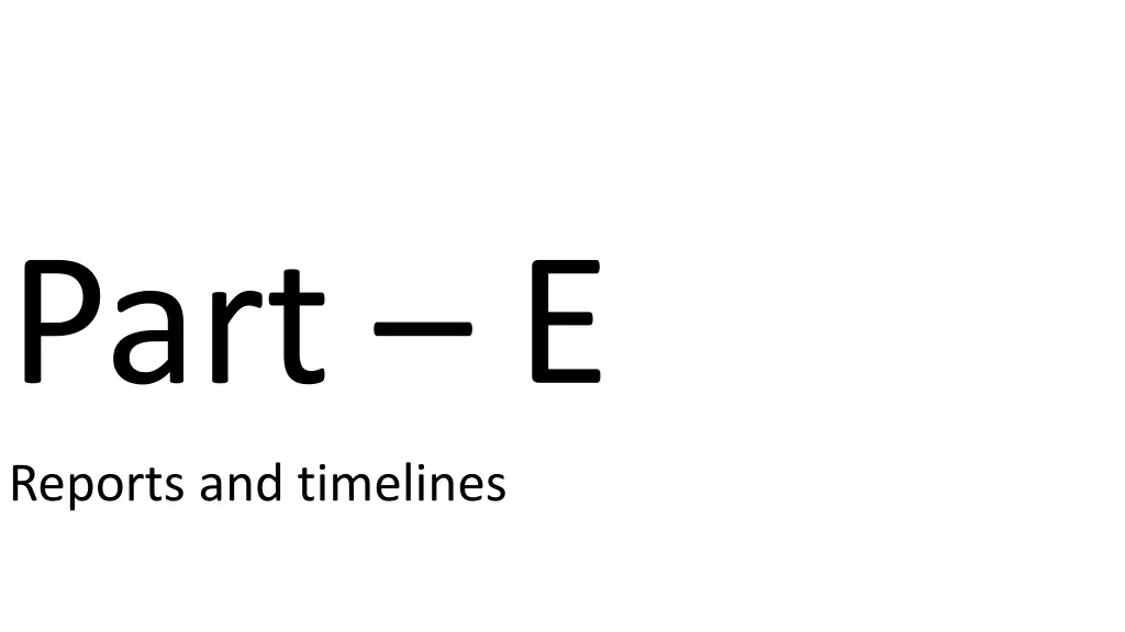 part e reports and timelines