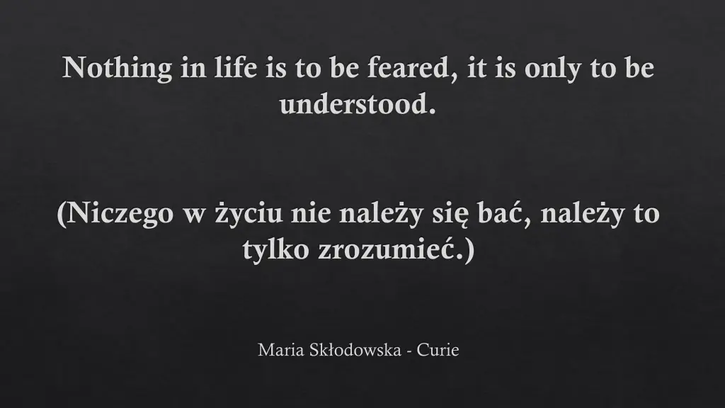 nothing in life is to be feared it is only