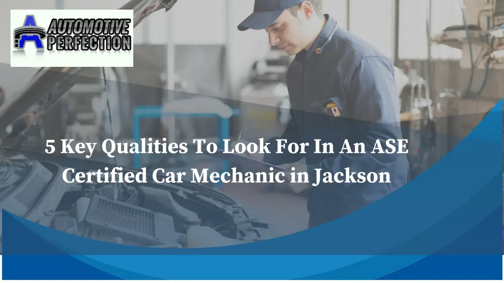 5 key qualities to look for in an ase certified