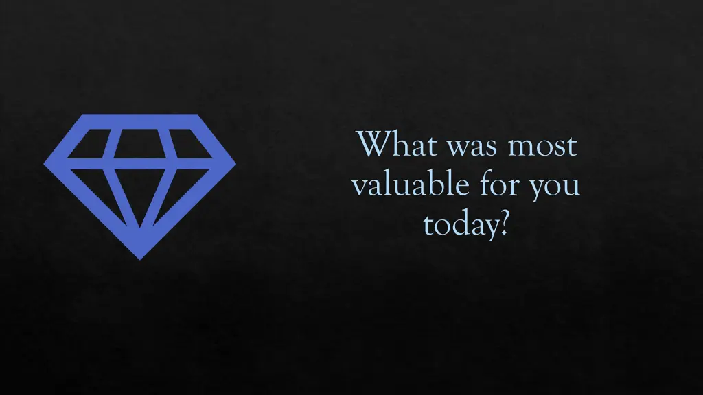 what was most valuable for you today