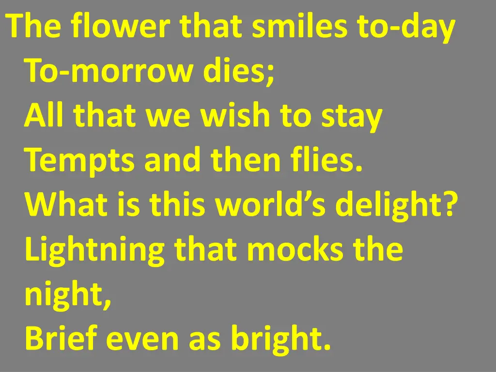 the flower that smiles to day to morrow dies