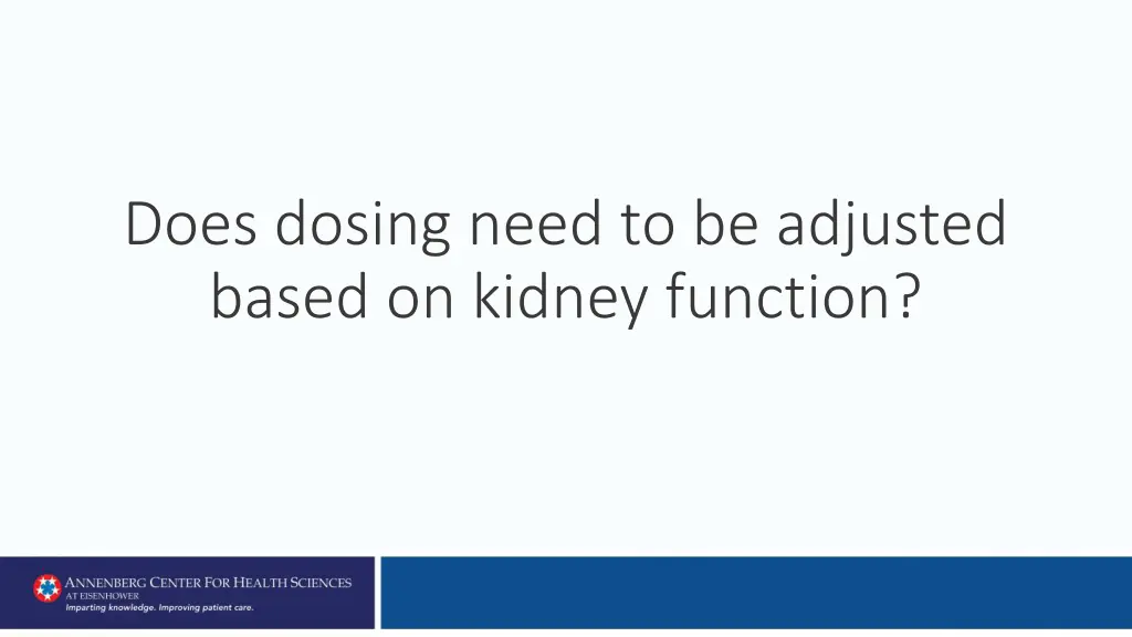 does dosing need to be adjusted based on kidney