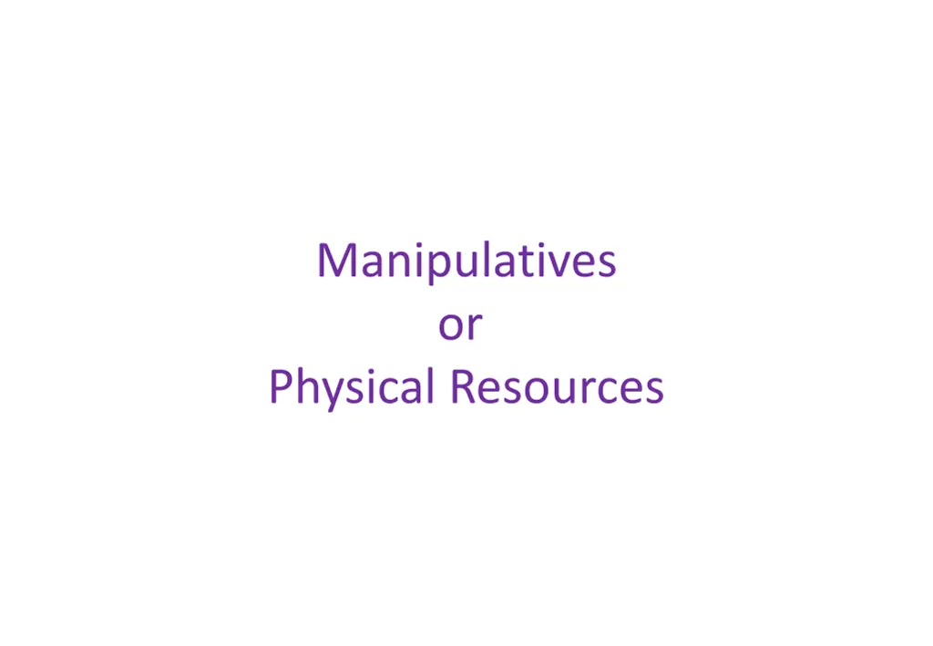 manipulatives or physical resources