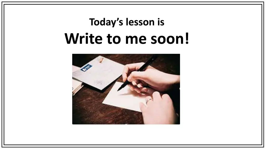 today s lesson is write to me soon