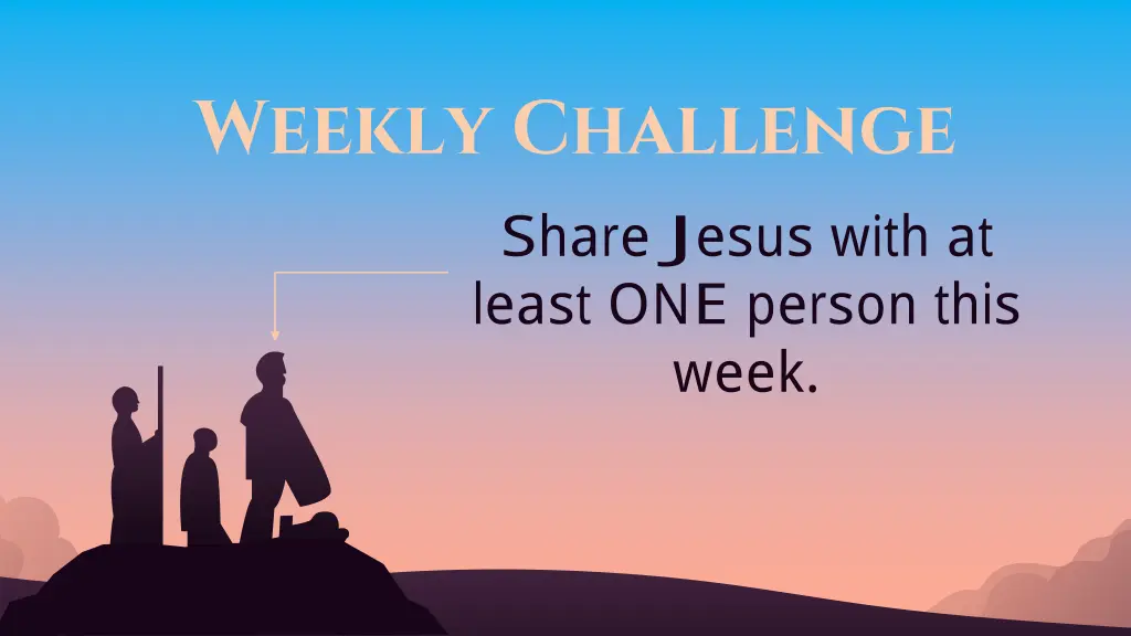 weekly challenge share j esus with at least