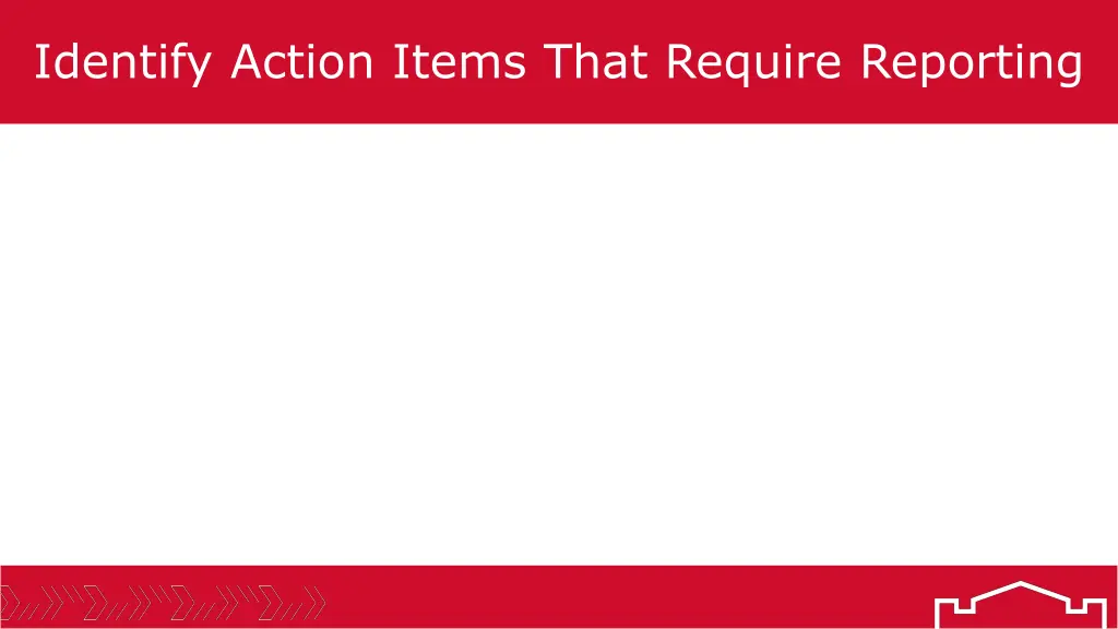 identify action items that require reporting