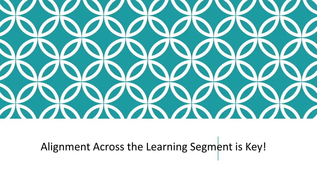 alignment across the learning segment is key