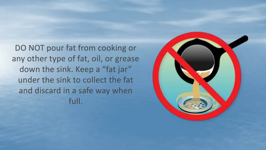 do not pour fat from cooking or any other type