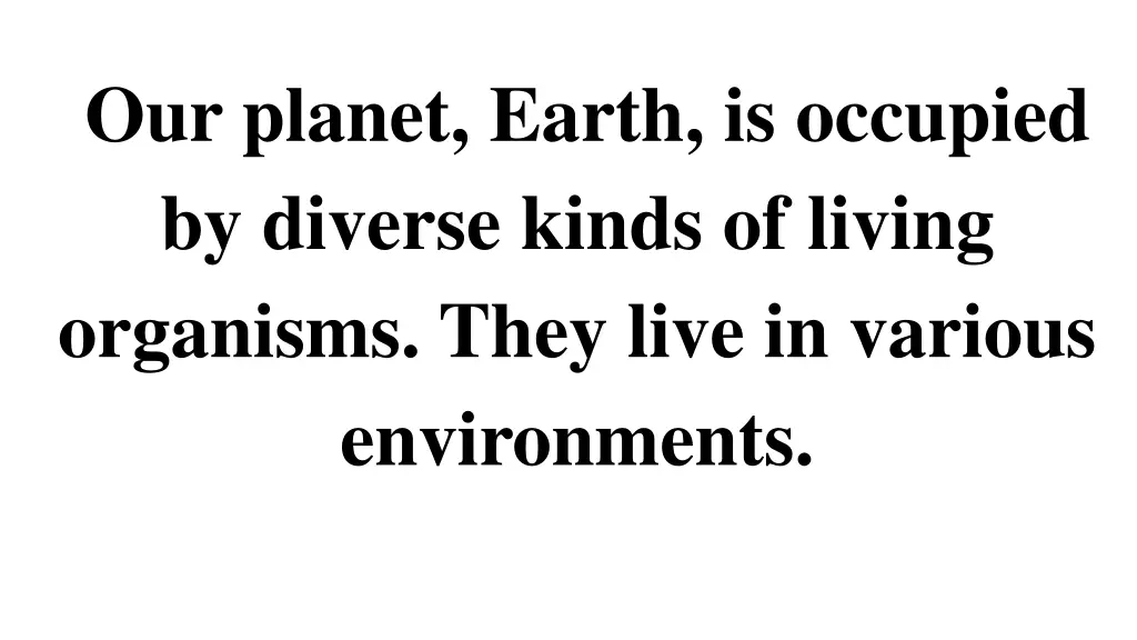 our planet earth is occupied by diverse kinds