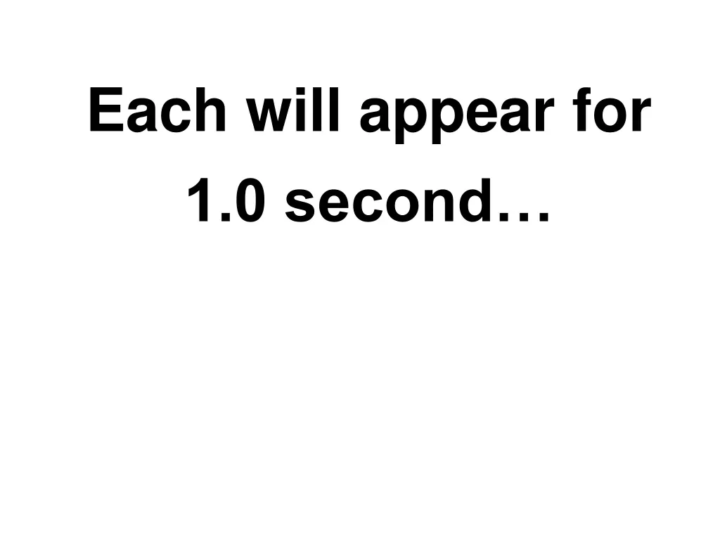 each will appear for 1 0 second