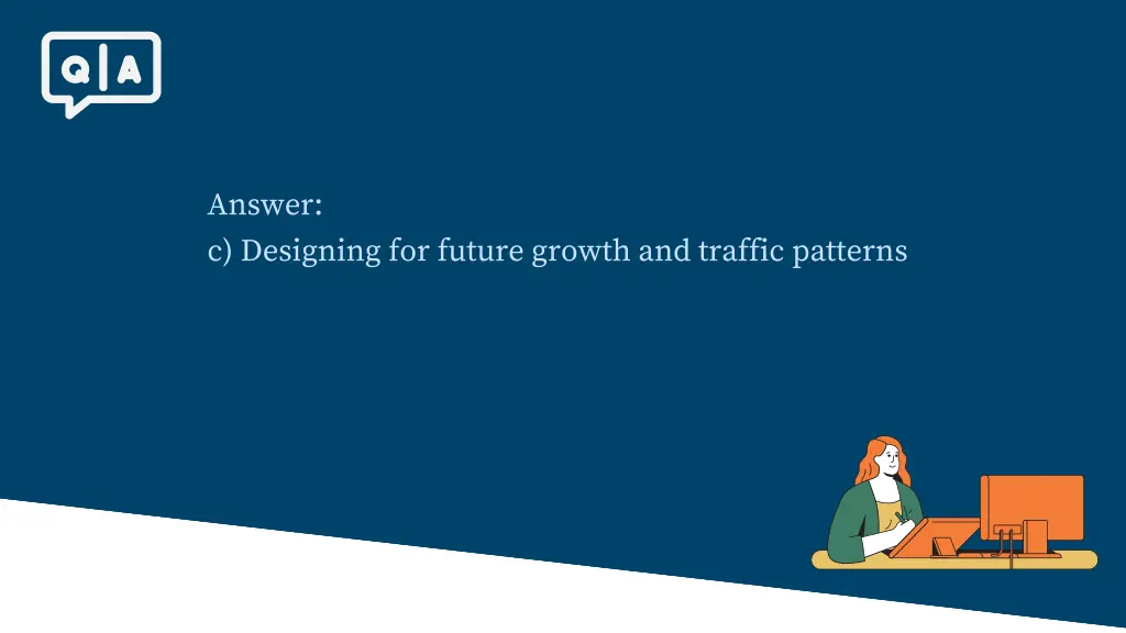 answer c designing for future growth and traffic