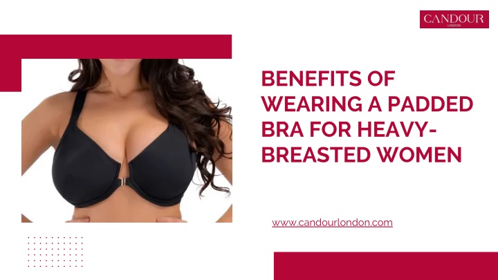 benefits of wearing a padded bra for heavy