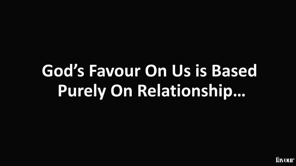god s favour on us is based purely on relationship