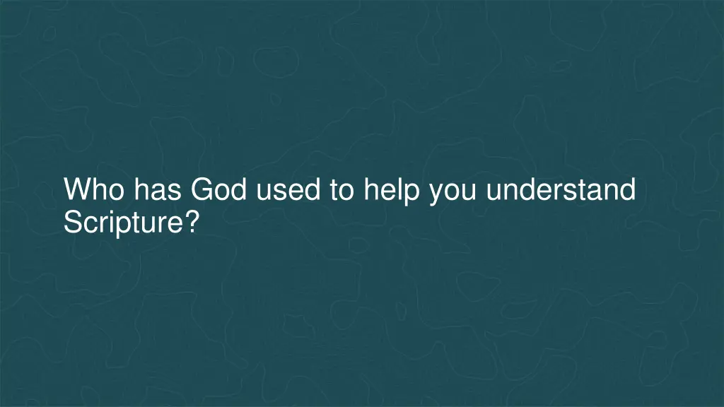 who has god used to help you understand scripture